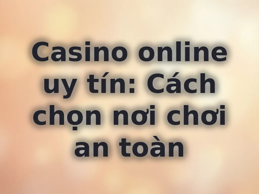 Cách chọn casino uy tín